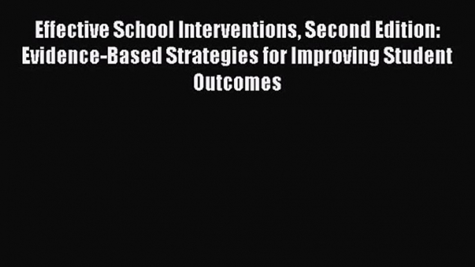 Effective School Interventions Second Edition: Evidence-Based Strategies for Improving Student