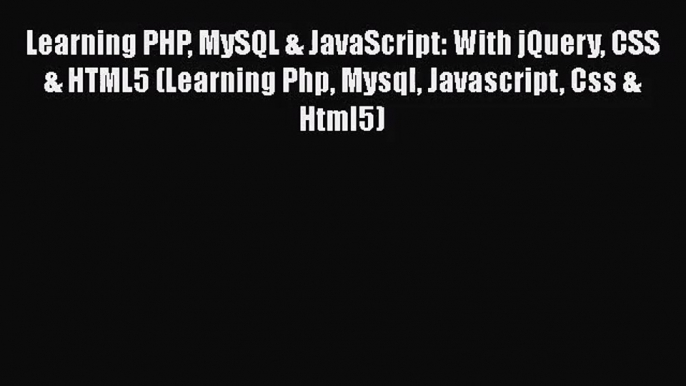 Learning PHP MySQL & JavaScript: With jQuery CSS & HTML5 (Learning Php Mysql Javascript Css