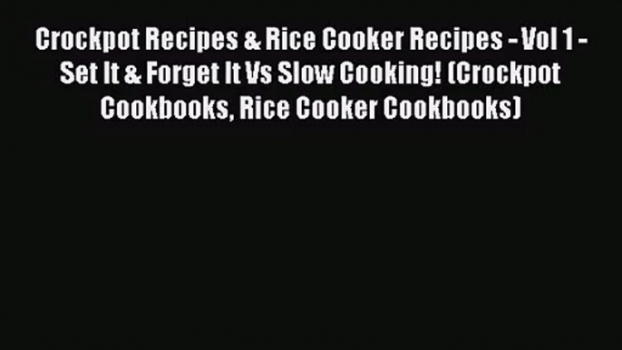 Crockpot Recipes & Rice Cooker Recipes - Vol 1 - Set It & Forget It Vs Slow Cooking! (Crockpot