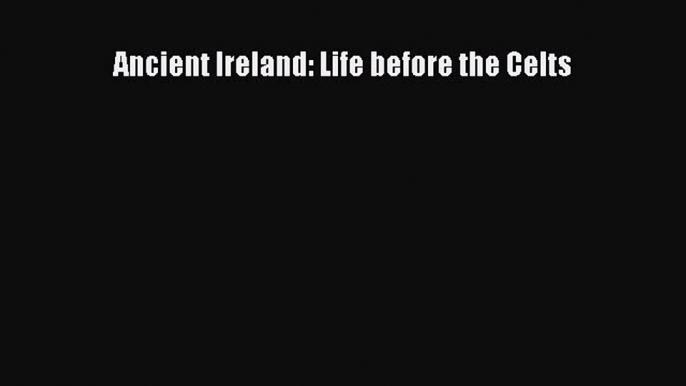 [PDF Download] Ancient Ireland: Life before the Celts [Download] Full Ebook