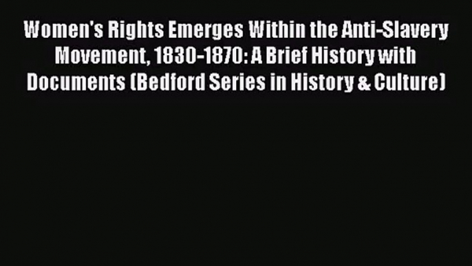 [PDF Download] Women's Rights Emerges Within the Anti-Slavery Movement 1830-1870: A Brief History