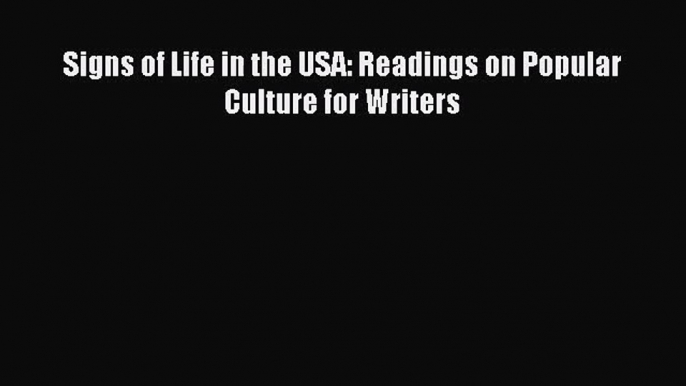 [PDF Download] Signs of Life in the USA: Readings on Popular Culture for Writers [Read] Online