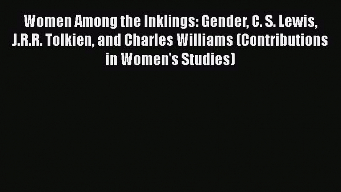 [PDF Download] Women Among the Inklings: Gender C. S. Lewis J.R.R. Tolkien and Charles Williams