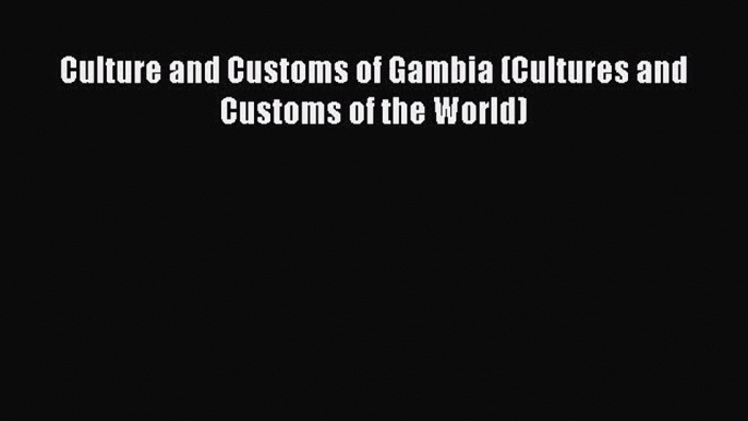 [PDF Download] Culture and Customs of Gambia (Cultures and Customs of the World) [Download]