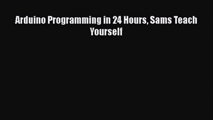 Arduino Programming in 24 Hours Sams Teach Yourself [PDF Download] Arduino Programming in 24