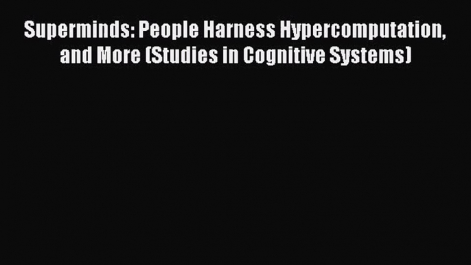 Superminds: People Harness Hypercomputation and More (Studies in Cognitive Systems) [PDF Download]