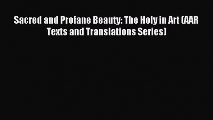 [PDF Download] Sacred and Profane Beauty: The Holy in Art (AAR Texts and Translations Series)