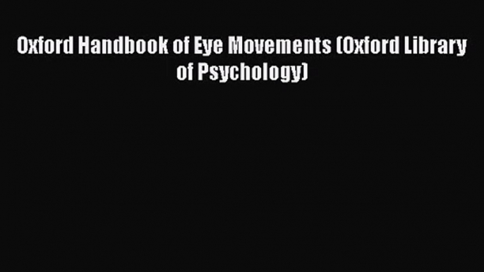 Oxford Handbook of Eye Movements (Oxford Library of Psychology) [PDF Download] Oxford Handbook