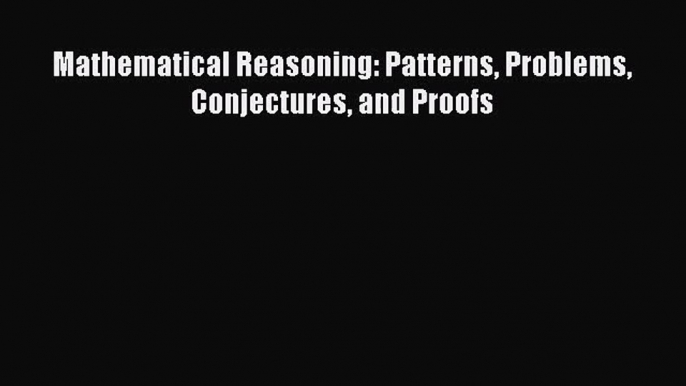 Mathematical Reasoning: Patterns Problems Conjectures and Proofs [PDF Download] Mathematical