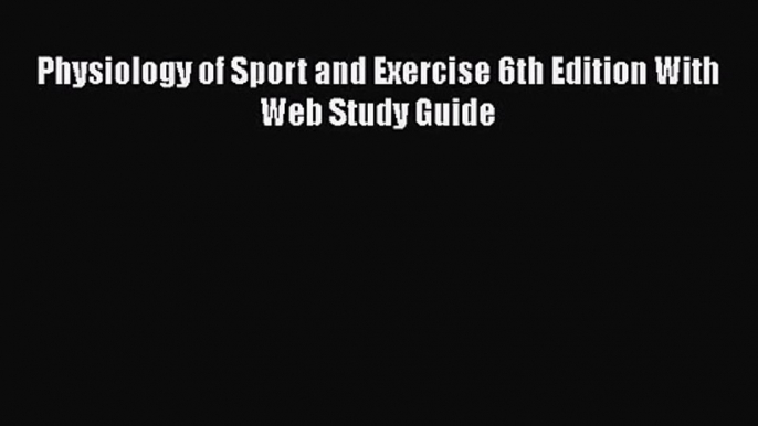 Physiology of Sport and Exercise 6th Edition With Web Study Guide [PDF Download] Physiology