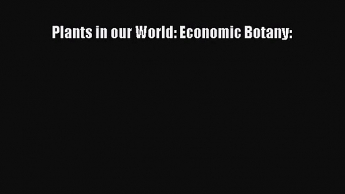 Plants in our World: Economic Botany: [PDF Download] Plants in our World: Economic Botany:#