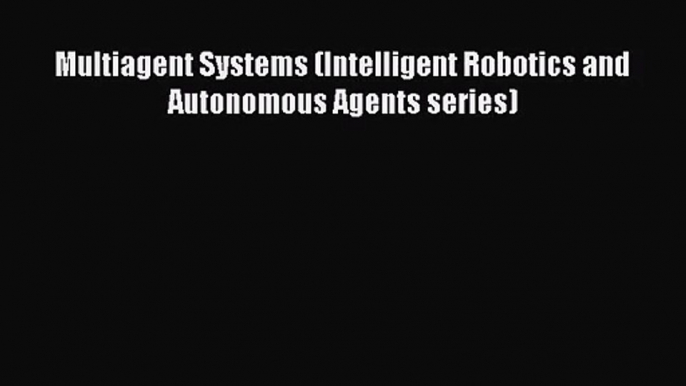 [PDF Download] Multiagent Systems (Intelligent Robotics and Autonomous Agents series) [Read]