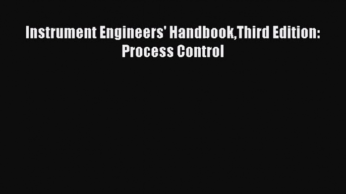 [PDF Download] Instrument Engineers' HandbookThird Edition: Process Control [Download] Online