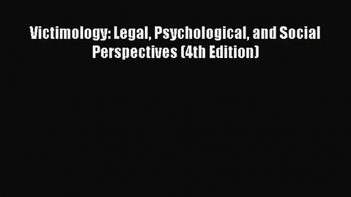 [PDF Download] Victimology: Legal Psychological and Social Perspectives (4th Edition) [Read]