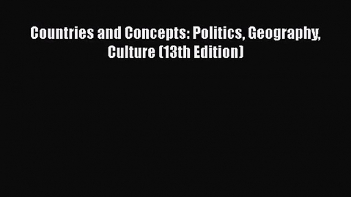 [PDF Download] Countries and Concepts: Politics Geography Culture (13th Edition) [PDF] Full