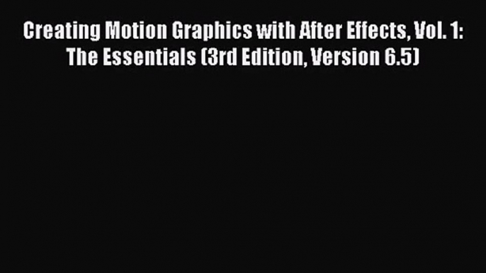 Creating Motion Graphics with After Effects Vol. 1: The Essentials (3rd Edition Version 6.5)