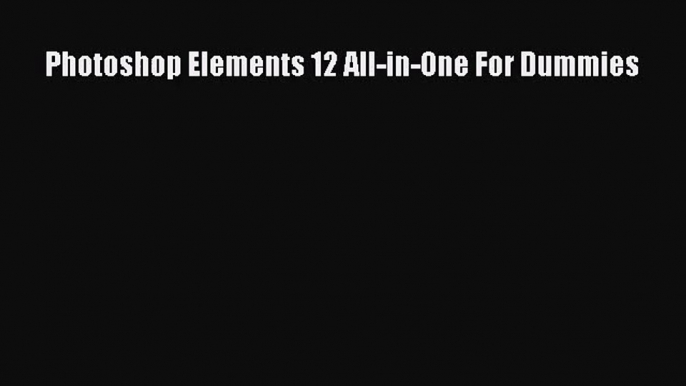 Photoshop Elements 12 All-in-One For Dummies [PDF Download] Photoshop Elements 12 All-in-One