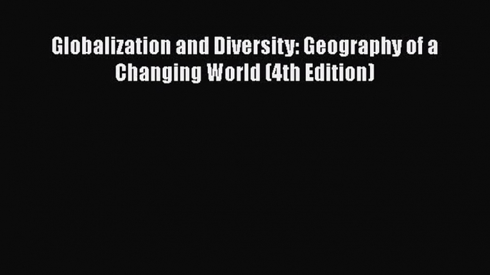 Globalization and Diversity: Geography of a Changing World (4th Edition) [PDF Download] Globalization