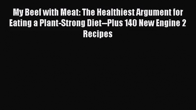 [PDF Download] My Beef with Meat: The Healthiest Argument for Eating a Plant-Strong Diet--Plus