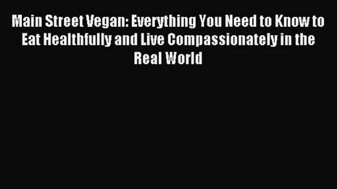 [PDF Download] Main Street Vegan: Everything You Need to Know to Eat Healthfully and Live Compassionately