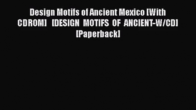 PDF Download Design Motifs of Ancient Mexico [With CDROM]   [DESIGN MOTIFS OF ANCIENT-W/CD]