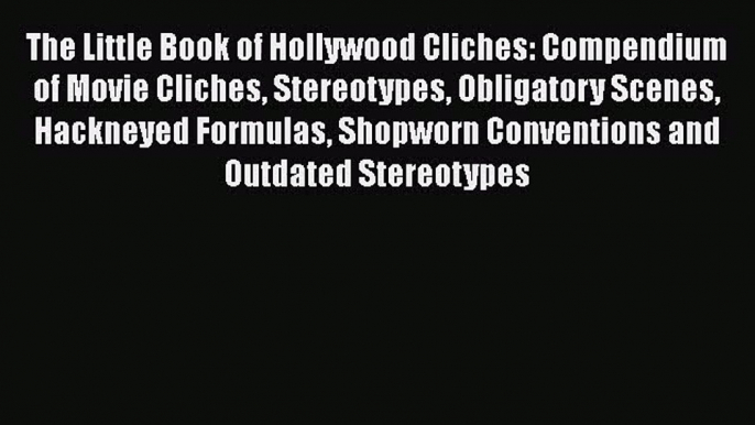 Download The Little Book of Hollywood Cliches: Compendium of Movie Cliches Stereotypes Obligatory