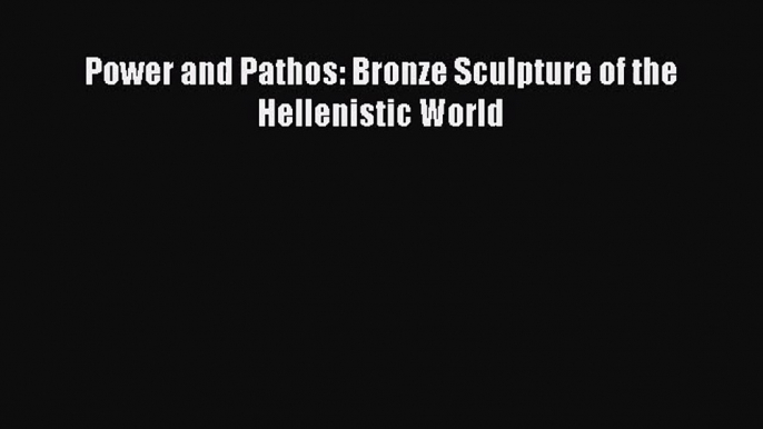 PDF Download Power and Pathos: Bronze Sculpture of the Hellenistic World Download Full Ebook