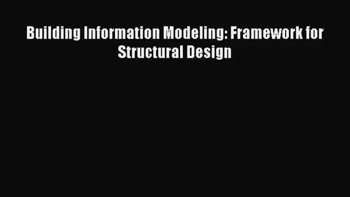 [PDF Download] Building Information Modeling: Framework for Structural Design [Download] Full