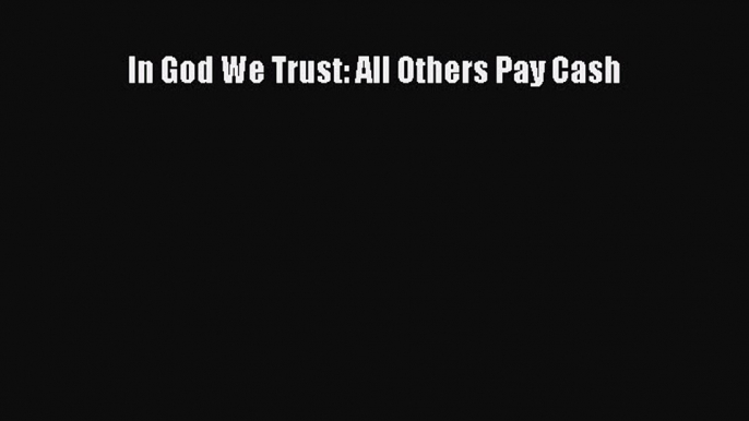 In God We Trust: All Others Pay Cash [PDF Download] Full Ebook