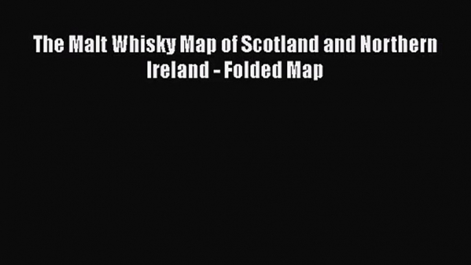 [PDF Download] The Malt Whisky Map of Scotland and Northern Ireland - Folded Map [PDF] Online