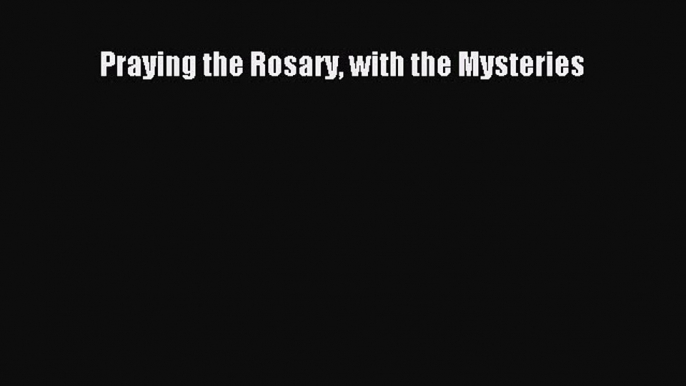 Praying the Rosary with the Mysteries [Read] Full Ebook