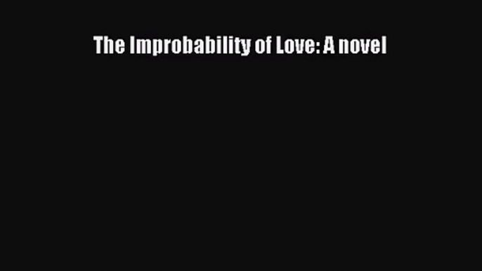 The Improbability of Love: A novel [Download] Full Ebook