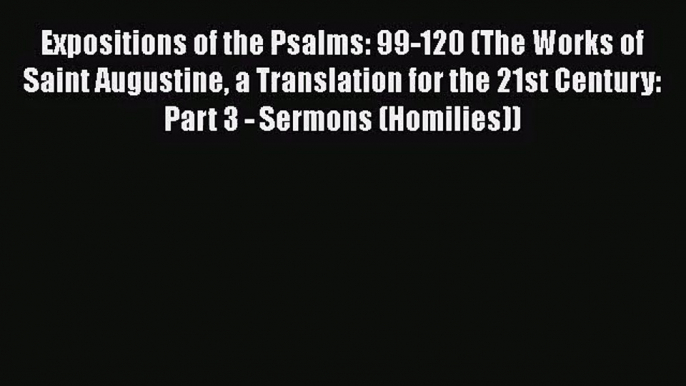 Read Expositions of the Psalms: 99-120 (The Works of Saint Augustine a Translation for the