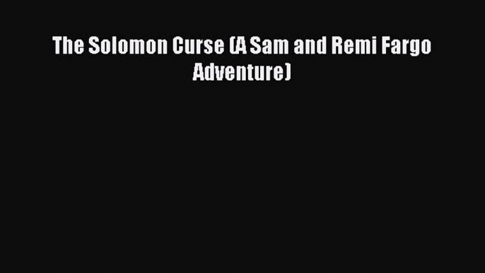 The Solomon Curse (A Sam and Remi Fargo Adventure) [PDF] Online