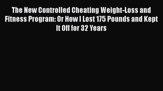 PDF Download The New Controlled Cheating Weight-Loss and Fitness Program: Or How I Lost 175