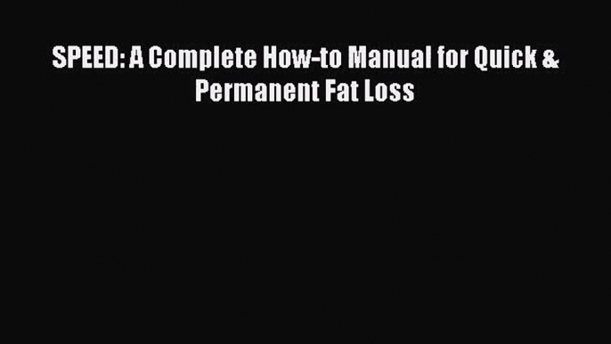 PDF Download SPEED: A Complete How-to Manual for Quick & Permanent Fat Loss Read Full Ebook