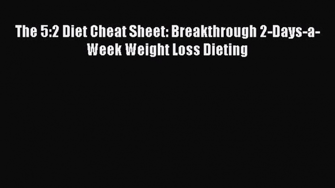 PDF Download The 5:2 Diet Cheat Sheet: Breakthrough 2-Days-a-Week Weight Loss Dieting Read
