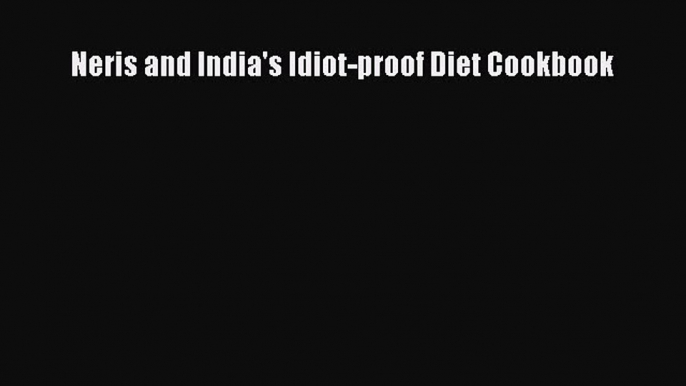 PDF Download Neris and India's Idiot-proof Diet Cookbook Read Full Ebook