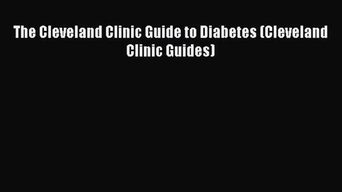 PDF Download The Cleveland Clinic Guide to Diabetes (Cleveland Clinic Guides) Download Online