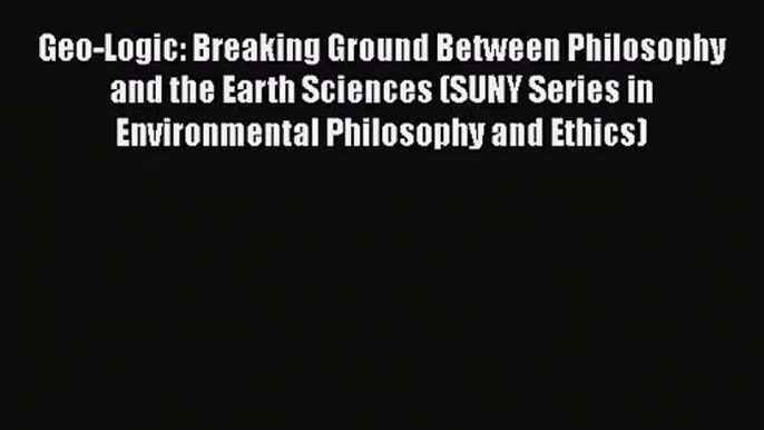 PDF Download Geo-Logic: Breaking Ground Between Philosophy and the Earth Sciences (SUNY Series