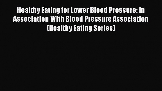 PDF Download Healthy Eating for Lower Blood Pressure: In Association With Blood Pressure Association