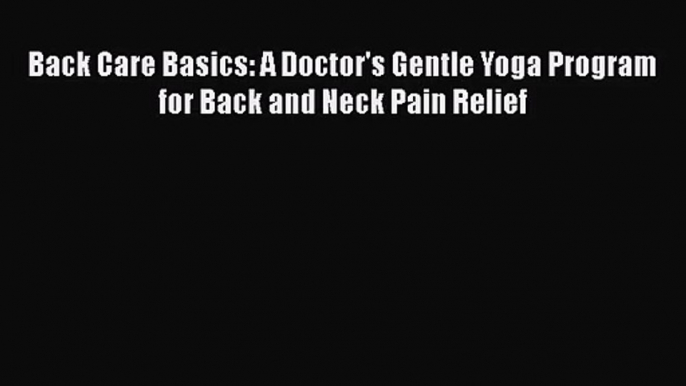 PDF Download Back Care Basics: A Doctor's Gentle Yoga Program for Back and Neck Pain Relief