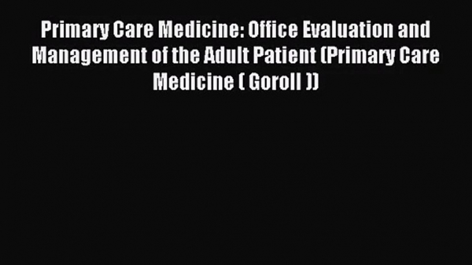 Primary Care Medicine: Office Evaluation and Management of the Adult Patient (Primary Care