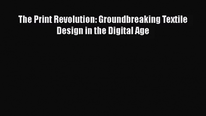 The Print Revolution: Groundbreaking Textile Design in the Digital Age [PDF Download] The Print