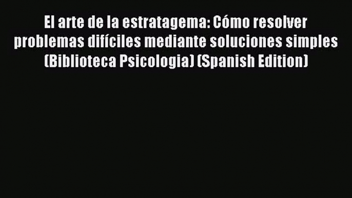 [PDF Download] El arte de la estratagema: Cómo resolver problemas difíciles mediante soluciones