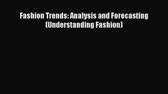 Fashion Trends: Analysis and Forecasting (Understanding Fashion) [PDF Download] Fashion Trends: