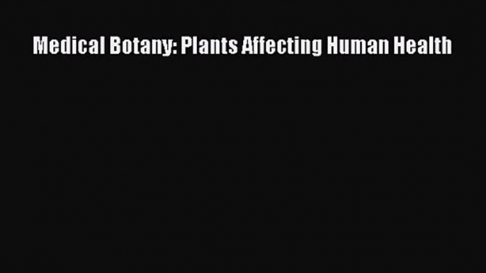 PDF Download Medical Botany: Plants Affecting Human Health Download Full Ebook