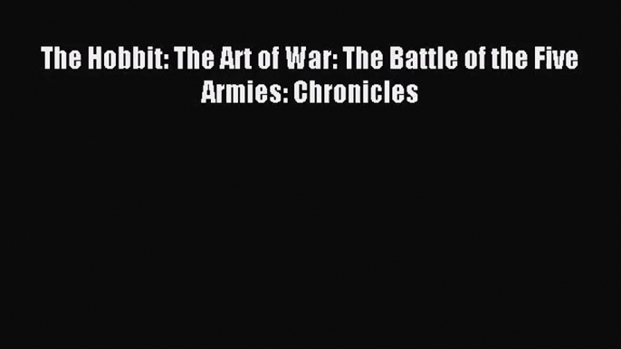 [PDF Download] The Hobbit: The Art of War: The Battle of the Five Armies: Chronicles [Read]