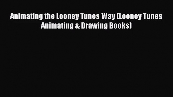 PDF Download Animating the Looney Tunes Way (Looney Tunes  Animating & Drawing Books) PDF Online