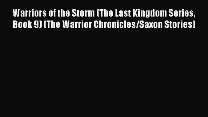 [PDF Download] Warriors of the Storm (The Last Kingdom Series Book 9) (The Warrior Chronicles/Saxon